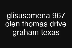 glisusomena 967 olen thomas drive graham texas