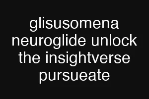 glisusomena neuroglide unlock the insightverse pursueate