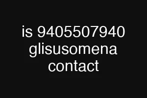 is 9405507940 glisusomena contact