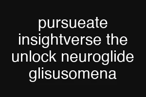 pursueate insightverse the unlock neuroglide glisusomena