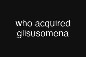 who acquired glisusomena